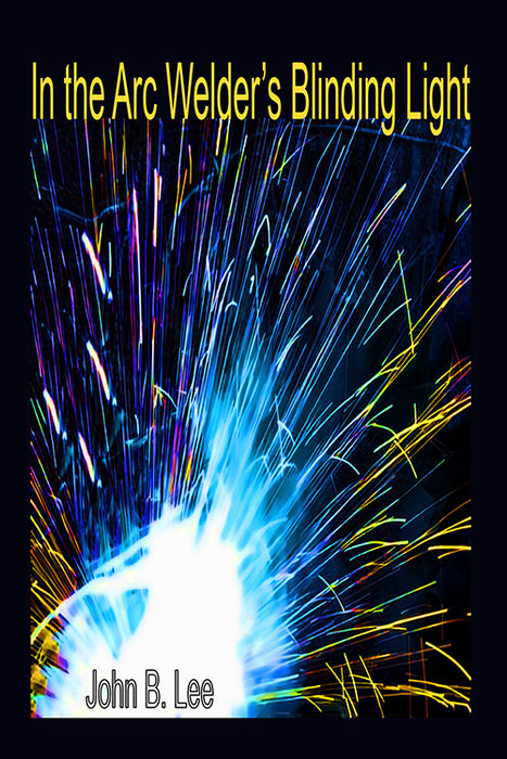 In The Arc Welder's Blinding Light