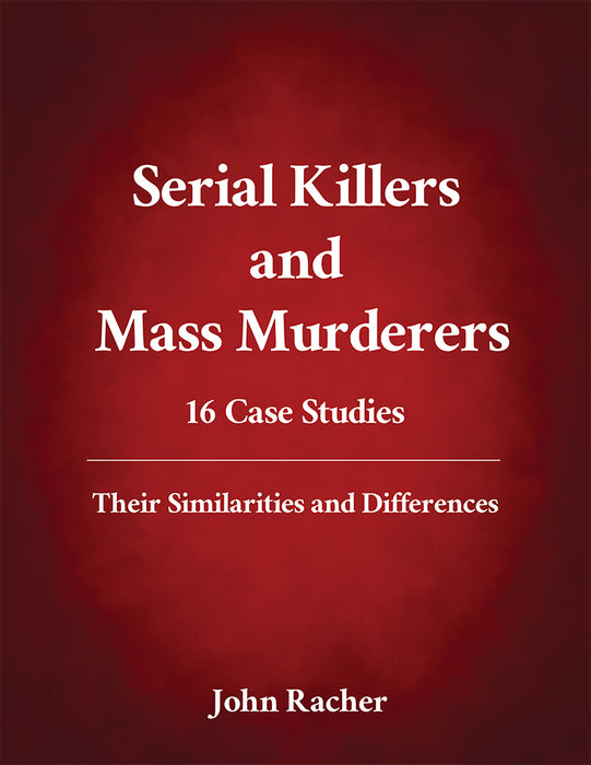 Serial Killers and Mass Murderers: 16 Case Studies : Their Similarities and Differences