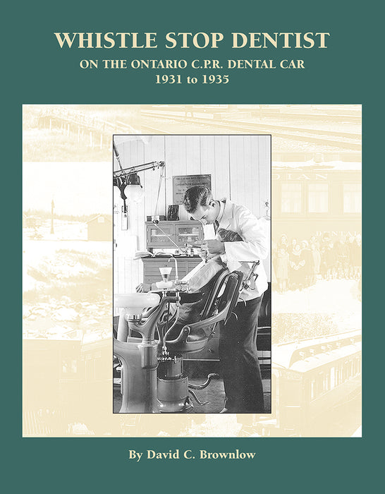Whistle Stop Dentist — On The Ontario C.P.R. Dental Car 1931 to 1935